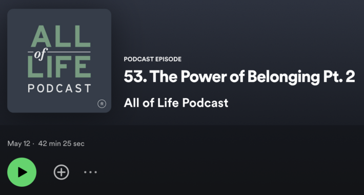 All of Life podcast - The Power of Belonging Part Two